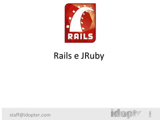 Rails e JRuby




staff@idopter.com
 
