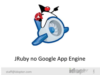 JRuby no Google App Engine

staff@idopter.com
 