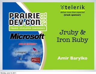 (track sponsor)




                         Jruby &
                        Iron Ruby

                        Amir Barylko


Monday, June 13, 2011
 