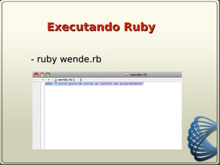 Executando Ruby

- ruby wende.rb
 
