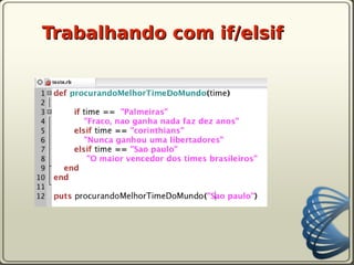 Trabalhando com if/elsif
 