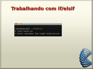 Trabalhando com if/elsif
 