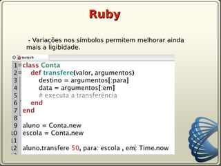 Ruby

- Variações nos símbolos permitem melhorar ainda
mais a ligibidade.
 