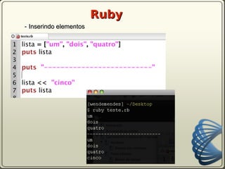 Ruby
- Inserindo elementos
 
