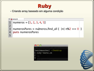 Ruby
- Criando array baseado em alguma condição
 