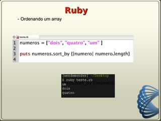Ruby
- Ordenando um array
 
