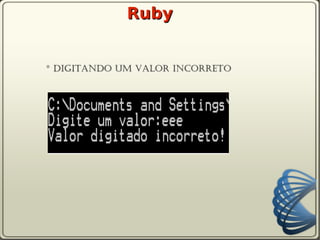 Ruby


* Digitando um valor incorreto
 