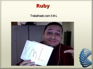 Ruby

Trabalhado com X M L
 