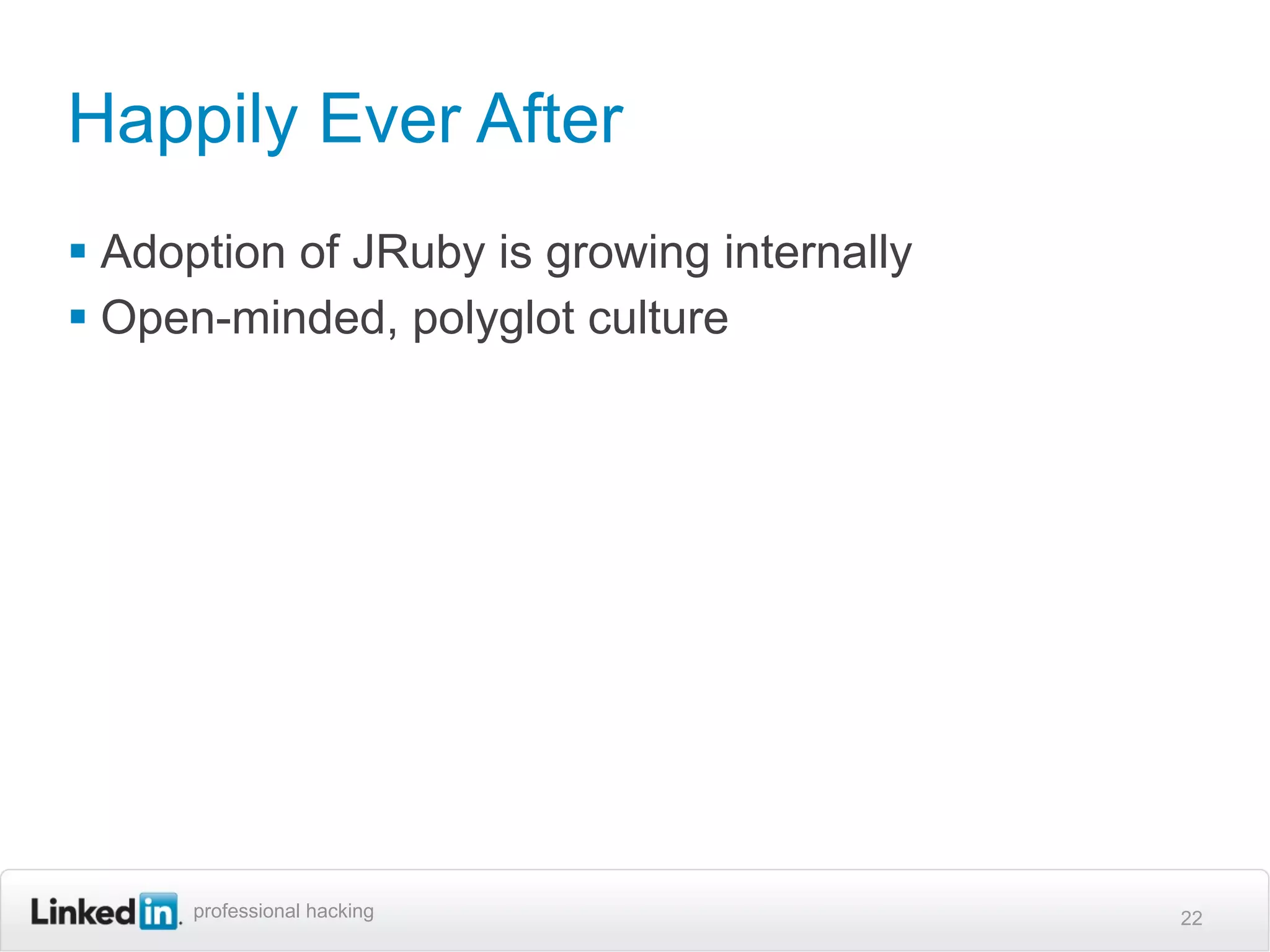 Happily Ever After
 Adoption of JRuby is growing internally
 Open-minded, polyglot culture




      professional hacking                  22
 