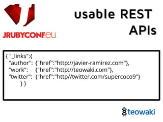 usableusable RESTREST
APIsAPIs
{ "_links":{
"author": {"href":"http://javier-ramirez.com"},
"work": {"href":"http://teowaki.com"},
"twitter": {"href":"http//twitter.com/supercoco9"}
} }
 