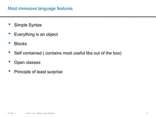 huge community powered by the Ruby on Rails framework10Front End (MVC)Build managementTesting, specifically integration testingImport/Export APIsCode generationWe can use JRuby in many project areas