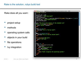 35Rake as build tool in Java projectsBasic problem:ANT is accepted, Maven the „new standard“None of them is sufficient for the task we want to doWhy?