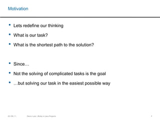 4Lets redefine our thinkingWhat is our task?What is the shortest path to the solution?Since…Not the solving of complicated tasks is the goal…but solving our task in the easiest possible wayMotivation