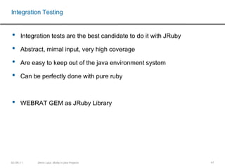 44Its difficult to process files as well as different formats in javaImport or Export is mostly a focused single taskCan be done separated, by one developerNo requirement to do it in javaCustomer data import is a very common and important taskUse JRuby to provide an import / export APIData processing much fasterEasy CSV, Excel, XML processing Generate projects specific formats for importJRuby as your In/Out API of any project