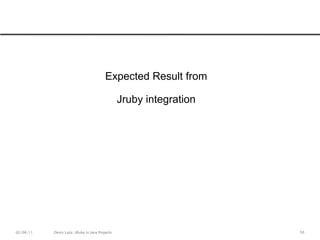 47Integration tests are the best candidate to do it with JRubyAbstract, mimal input, very high coverageAre easy to keep out of the java environment systemCan be perfectly done with pure rubyWEBRAT GEM as JRuby LibraryIntegration Testing	
