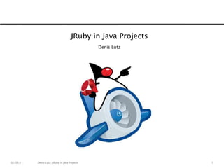 1 JRuby in Java Projects Denis Lutz 