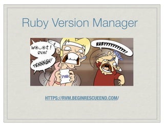 Ruby Version Manager




    HTTPS://RVM.BEGINRESCUEEND.COM/
 