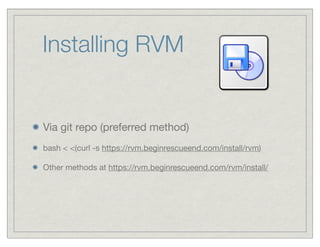 Installing RVM


Via git repo (preferred method)
bash < <(curl -s https://rvm.beginrescueend.com/install/rvm)

Other methods at https://rvm.beginrescueend.com/rvm/install/
 