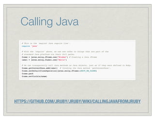 Calling Java




HTTPS://GITHUB.COM/JRUBY/JRUBY/WIKI/CALLINGJAVAFROMJRUBY
 