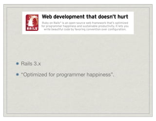 Rails 3.x

“Optimized for programmer happiness”.
 