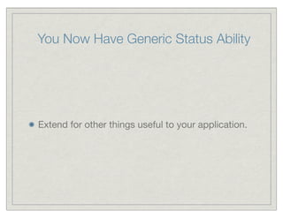 You Now Have Generic Status Ability




Extend for other things useful to your application.
 