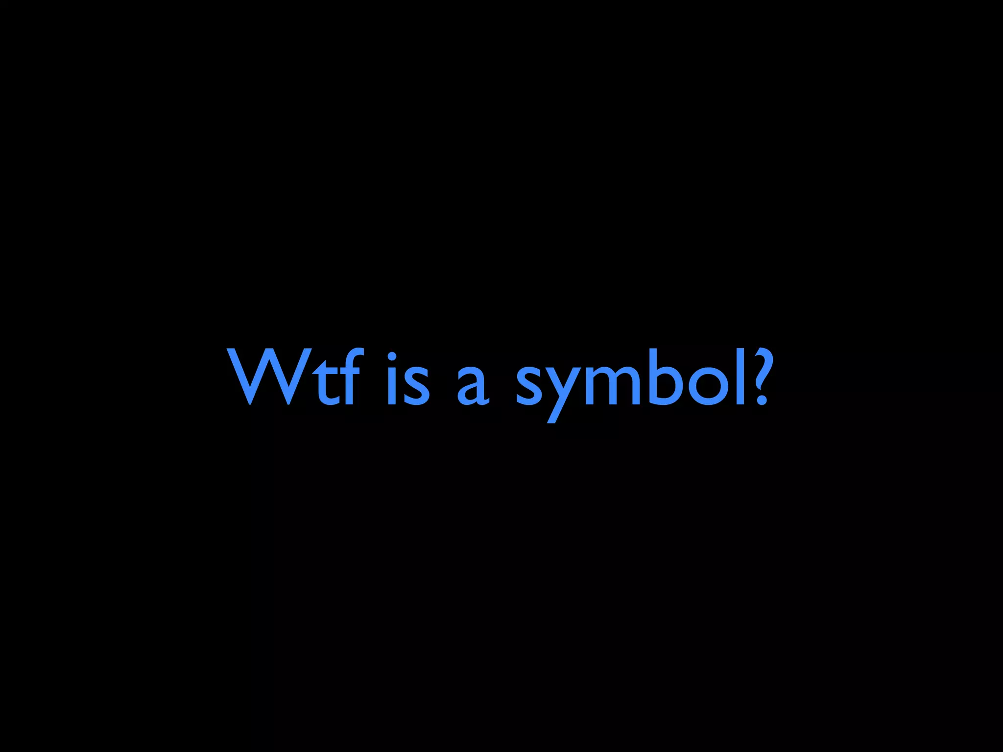 Wtf is a symbol?
 