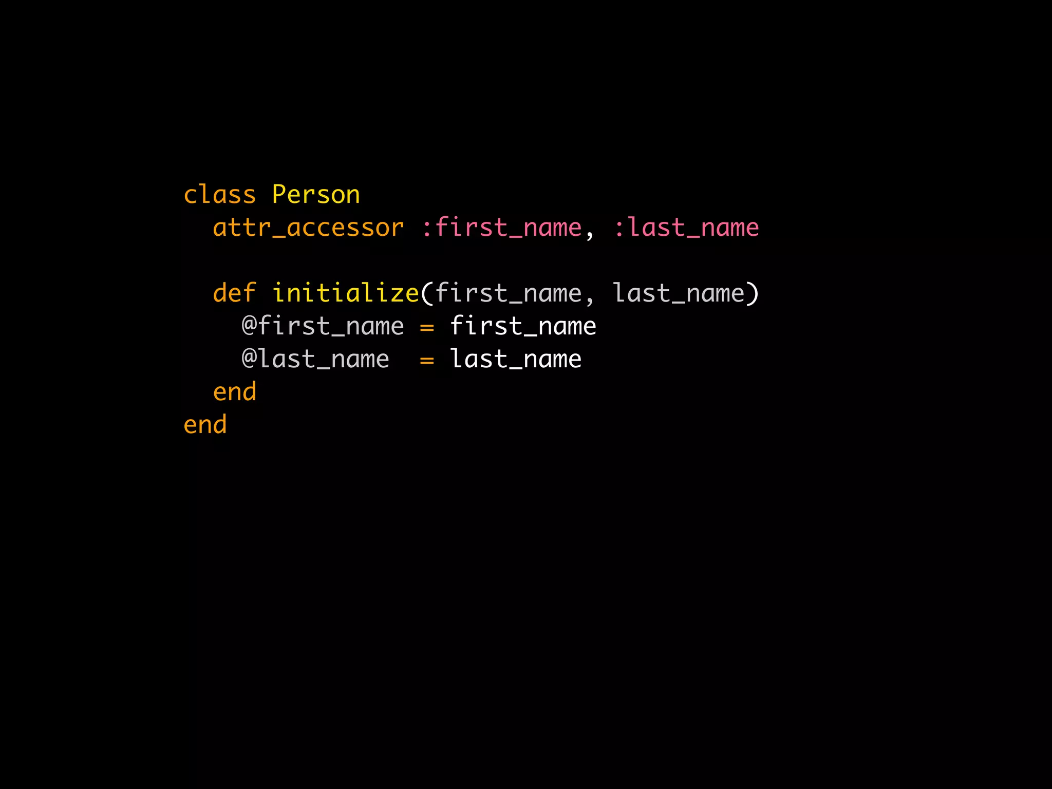 class Person
  attr_accessor :first_name, :last_name

  def initialize(first_name, last_name)
    @first_name = first_name
    @last_name = last_name
  end
end
 