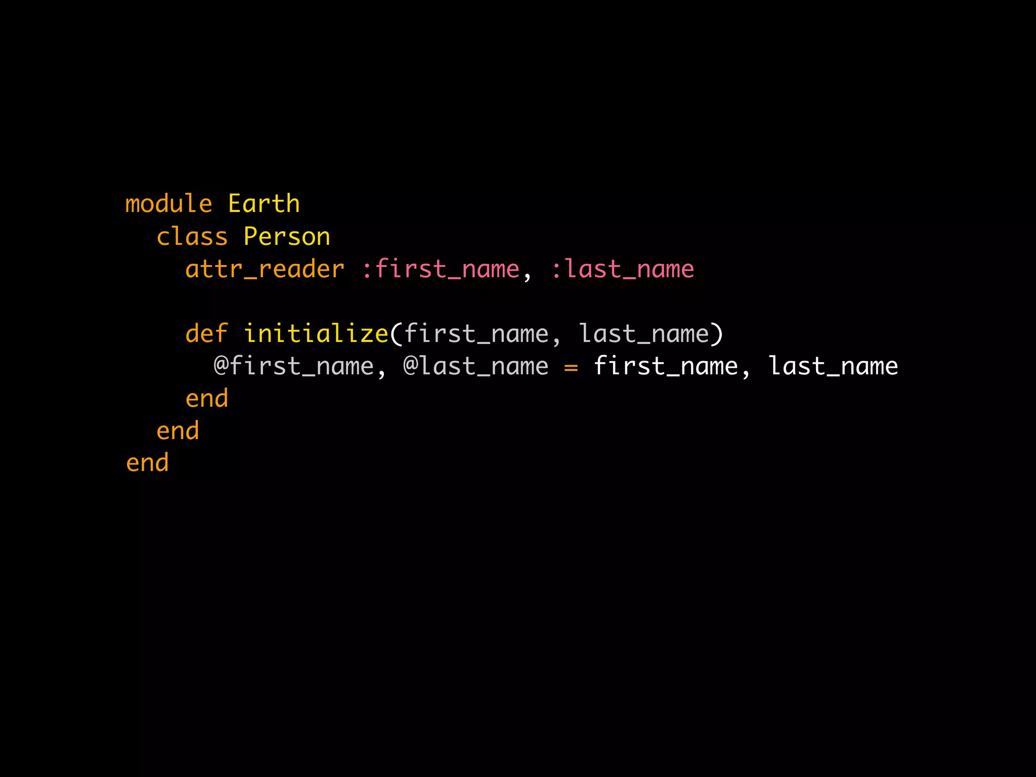 module Earth
  class Person
    attr_reader :first_name, :last_name

    def initialize(first_name, last_name)
      @first_name, @last_name = first_name, last_name
    end
  end
end
 
