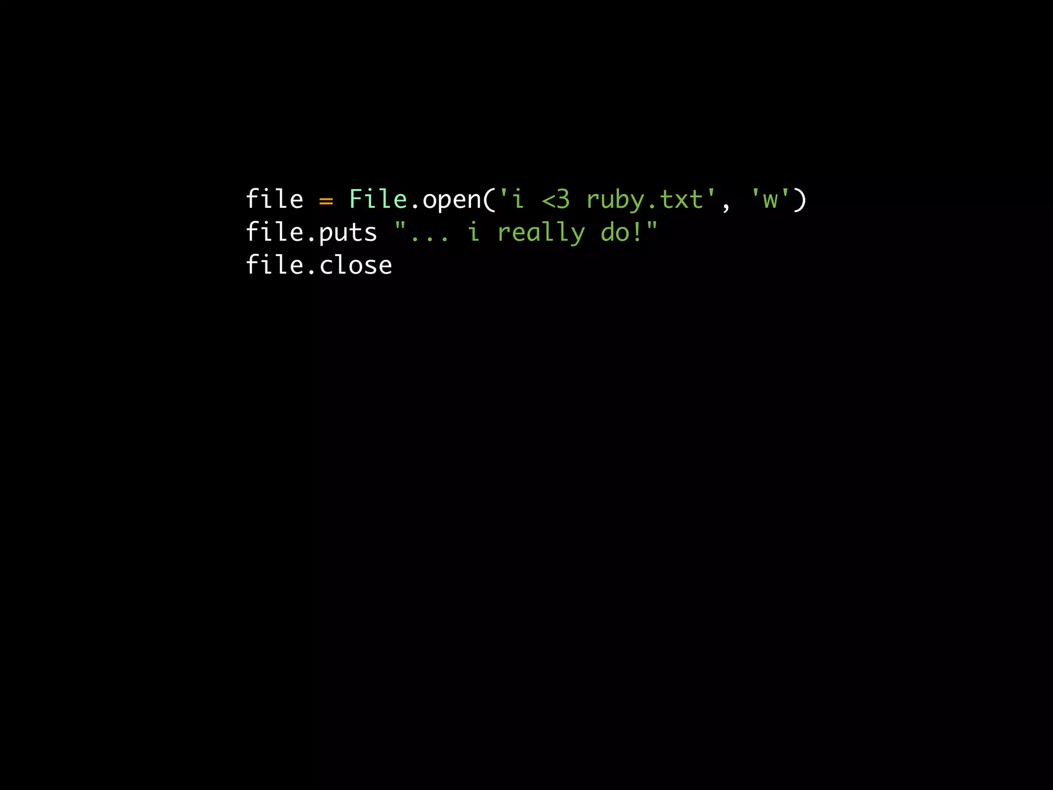 file = File.open('i <3 ruby.txt', 'w')
file.puts "... i really do!"
file.close
 