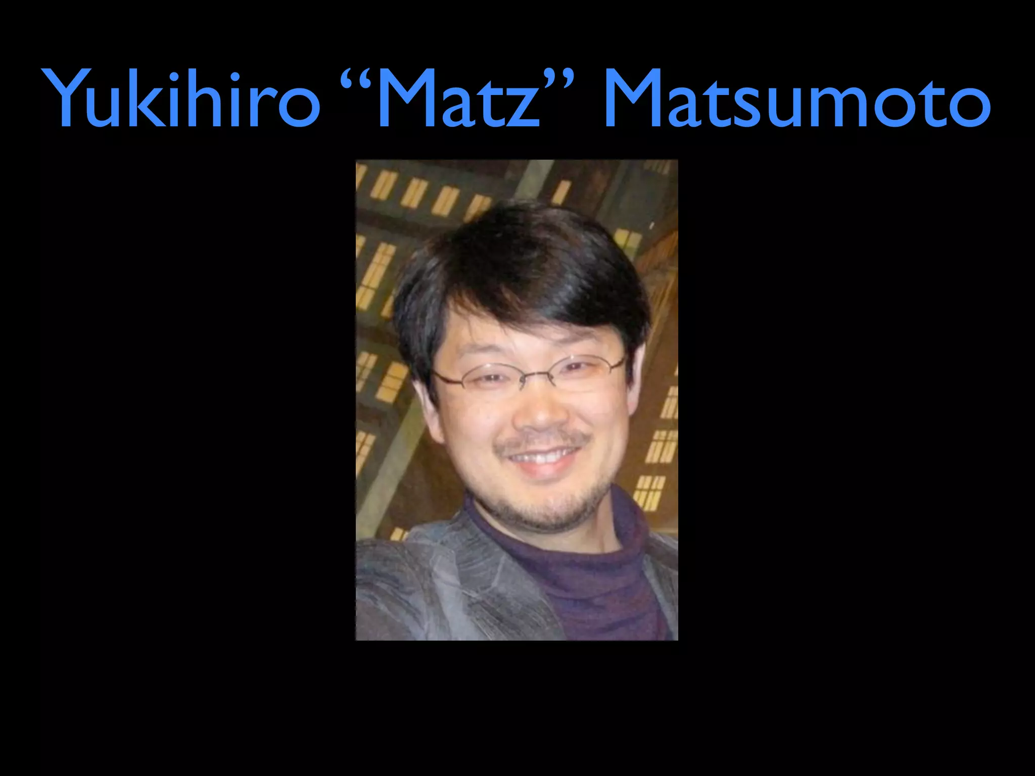 Yukihiro “Matz” Matsumoto
 
