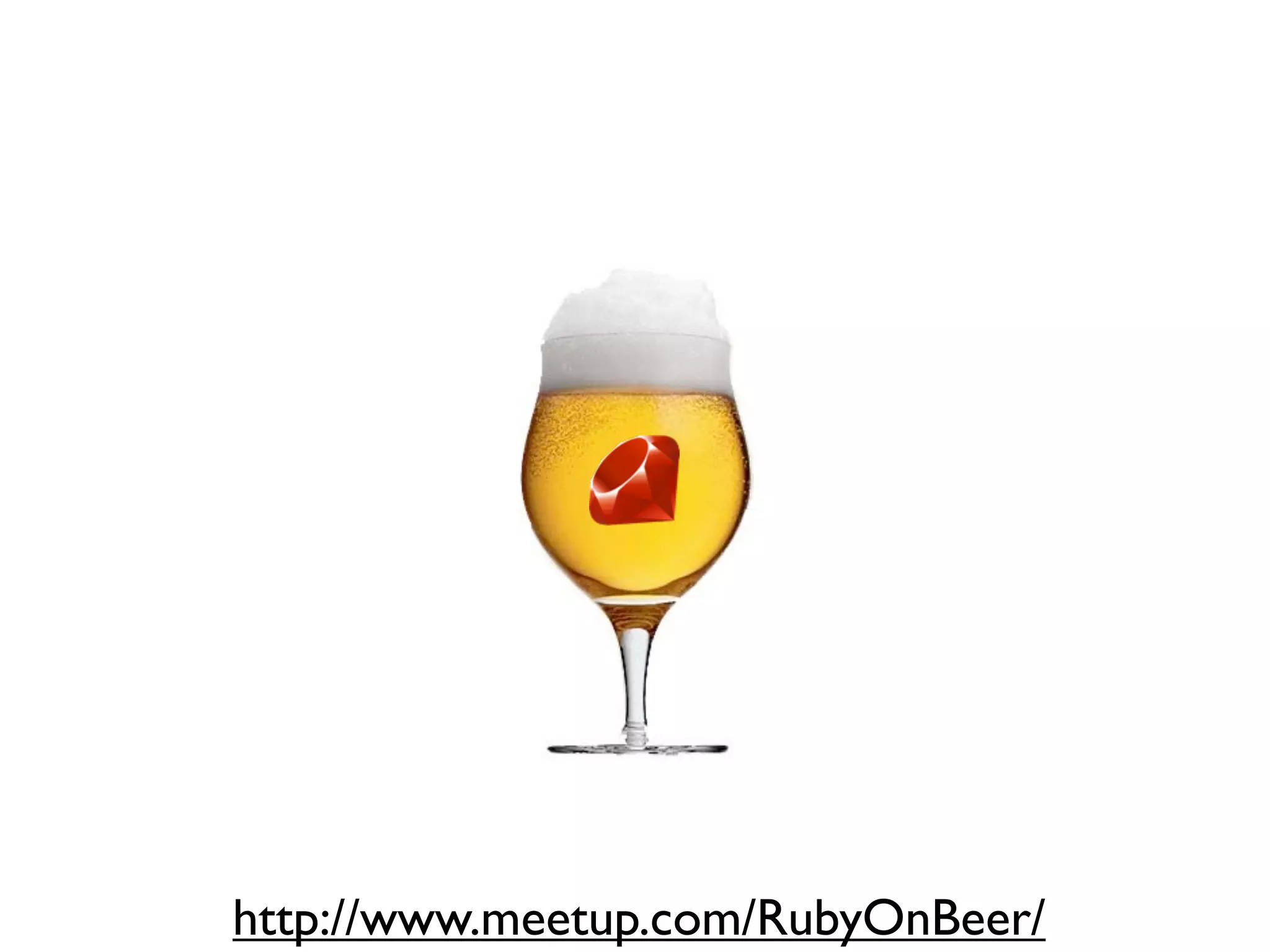 http://www.meetup.com/RubyOnBeer/
 