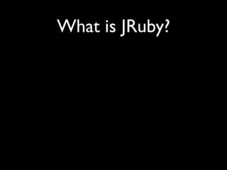 What is JRuby?
 