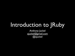Introduction to JRuby
        Anthony Juckel
      ajuckel@gmail.com
           @ajuckel
 
