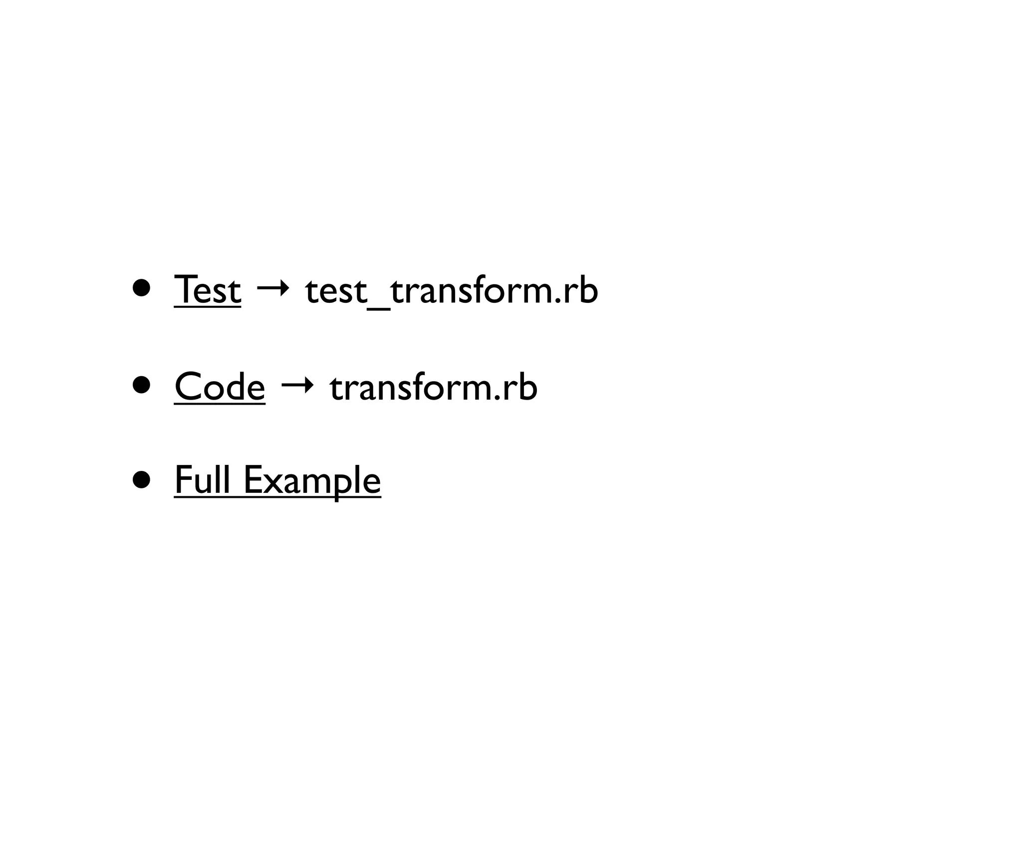 • Test → test_transform.rb
• Code → transform.rb
• Full Example
 