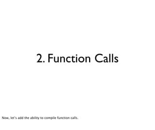 2. Function Calls



Now, let’s add the ability to compile function calls.
 