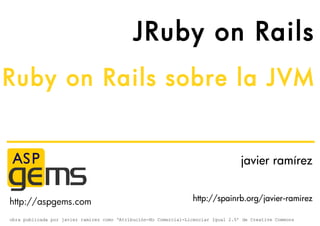JRuby on Rails
Ruby on Rails sobre la JVM


                                                                              ...