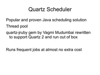Fast Ruby implementation Bright future – invokedynamic (Java 7) No GIL (Global Interpreter Lock) All CPU cores available Mature Java libraries 