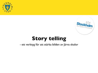 Story telling - ett verktyg för att stärka bilden av Järva skolor 