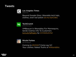 23
TechCrunch
@TechCrunch
VMBeacon Is Wearables For Mannequins,
Sends Clothes Info To Customers
tcrn.ch/1ePxgCy by @mikebutcher
Nicole Forbes
@livehappy8
Coming to #SXSW? Come say hi!!
Your clothes: Naked Truths of #Wearables
Los Angeles Times
@latimes
Beyond Google Glass: Wearable tech hats,
clothes, even nail polish lat.ms/1pnC9bC
Tweets
 