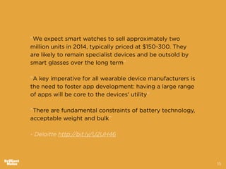 15
"We expect smart watches to sell approximately two
million units in 2014, typically priced at $150-300. They
are likely...