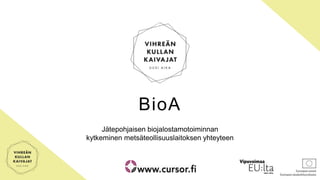 BioA
Jätepohjaisen biojalostamotoiminnan
kytkeminen metsäteollisuuslaitoksen yhteyteen
 