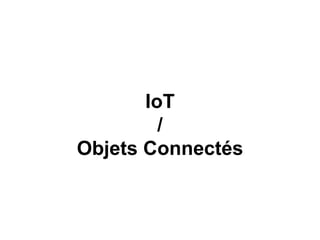 IoT
/
Objets Connectés
 