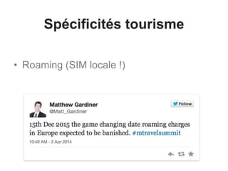 Spécificités tourisme
• Roaming (SIM locale !)
 