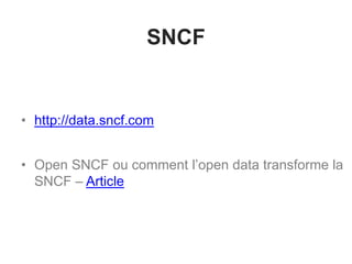 SNCF
• http://data.sncf.com
• Open SNCF ou comment l’open data transforme la
SNCF – Article
 