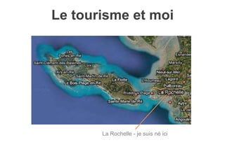 Le tourisme et moi
La Rochelle - je suis né ici
 
