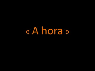 « A hora »
 