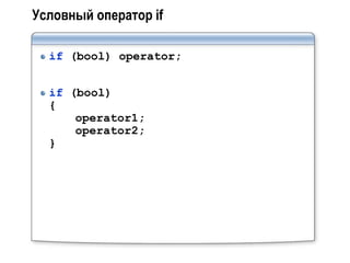Условный оператор if

  if (bool) operator;


  if (bool)
  {
      operator1;
      operator2;
  }
 