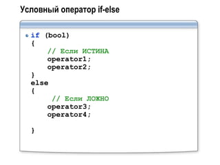Условный оператор if-else

  if (bool)
  {
      // Если ИСТИНА
      operator1;
      operator2;
  }
  else
  {
       // Если ЛОЖНО
      operator3;
      operator4;

  }
 