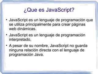 ¿Que es JavaScript? ,[object Object],[object Object],[object Object]