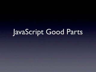 JavaScript Good Parts
 